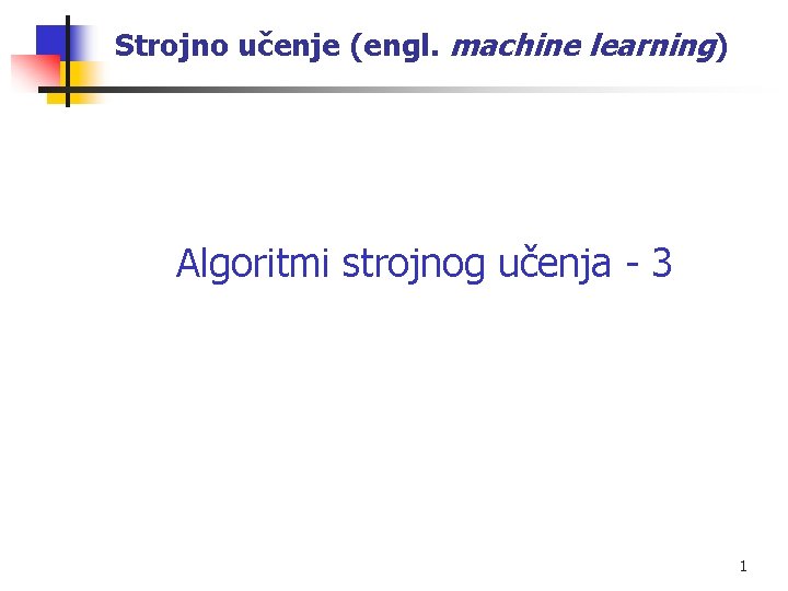 Strojno učenje (engl. machine learning) Algoritmi strojnog učenja - 3 1 