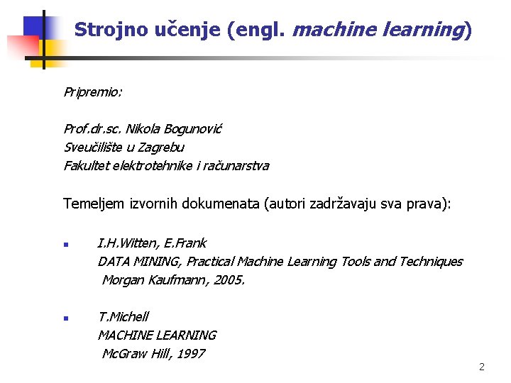 Strojno učenje (engl. machine learning) Pripremio: Prof. dr. sc. Nikola Bogunović Sveučilište u Zagrebu