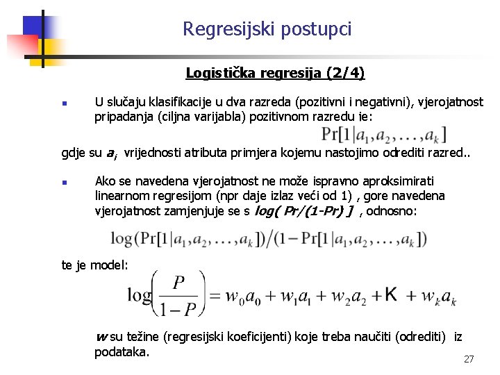 Regresijski postupci Logistička regresija (2/4) n U slučaju klasifikacije u dva razreda (pozitivni i