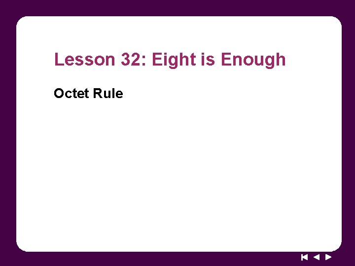 Lesson 32: Eight is Enough Octet Rule 
