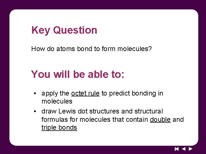 Key Question How do atoms bond to form molecules? You will be able to: