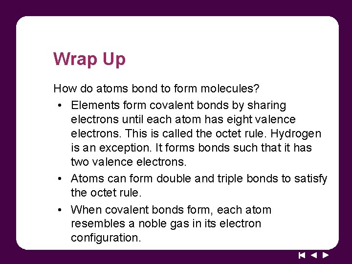 Wrap Up How do atoms bond to form molecules? • Elements form covalent bonds