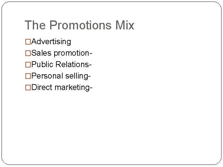 The Promotions Mix �Advertising �Sales promotion�Public Relations�Personal selling�Direct marketing- 