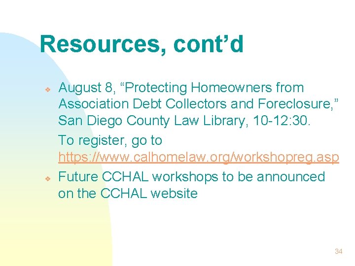 Resources, cont’d v v August 8, “Protecting Homeowners from Association Debt Collectors and Foreclosure,