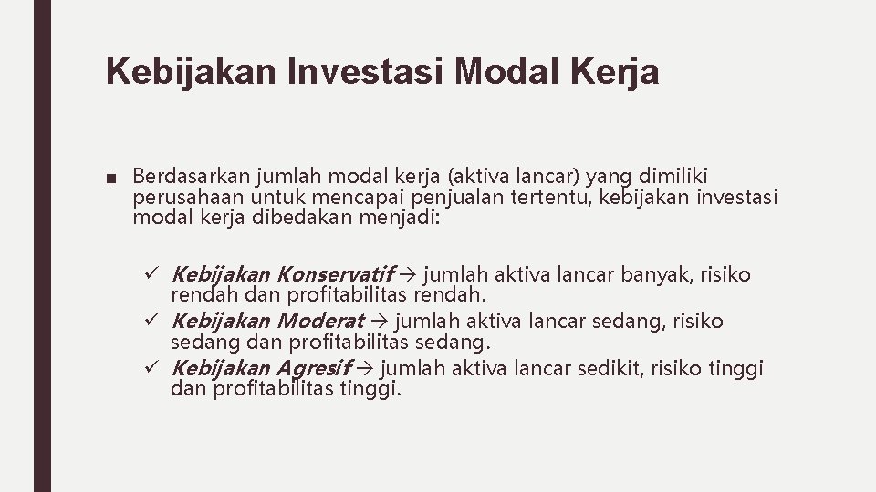 Kebijakan Investasi Modal Kerja ■ Berdasarkan jumlah modal kerja (aktiva lancar) yang dimiliki perusahaan