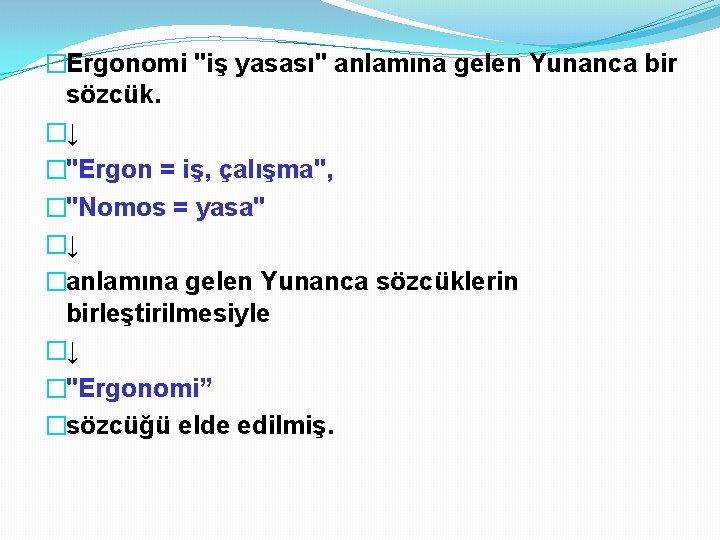 �Ergonomi "iş yasası" anlamına gelen Yunanca bir sözcük. �↓ �"Ergon = iş, çalışma", �"Nomos