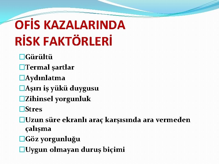 OFİS KAZALARINDA RİSK FAKTÖRLERİ �Gürültü �Termal şartlar �Aydınlatma �Aşırı iş yükü duygusu �Zihinsel yorgunluk