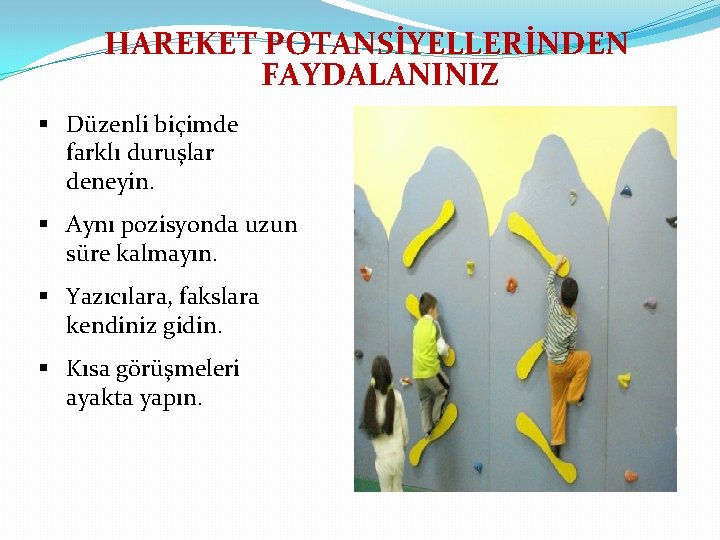 HAREKET POTANSİYELLERİNDEN FAYDALANINIZ § Düzenli biçimde farklı duruşlar deneyin. § Aynı pozisyonda uzun süre