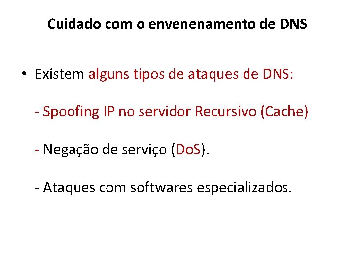Cuidado com o envenenamento de DNS • Existem alguns tipos de ataques de DNS: