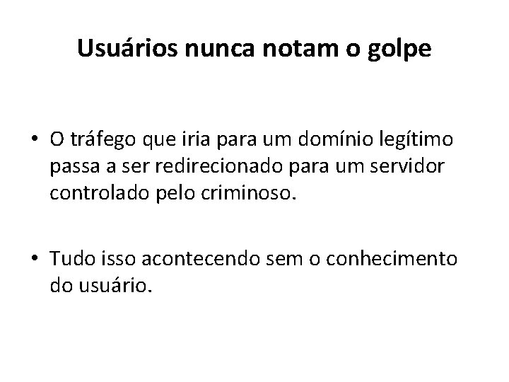 Usuários nunca notam o golpe • O tráfego que iria para um domínio legítimo