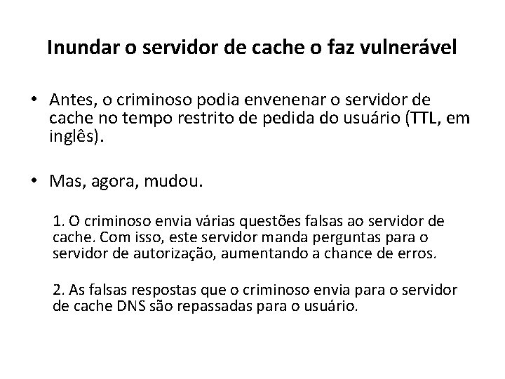 Inundar o servidor de cache o faz vulnerável • Antes, o criminoso podia envenenar Inundar o servidor de cache o faz vulnerável • Antes, o criminoso podia envenenar