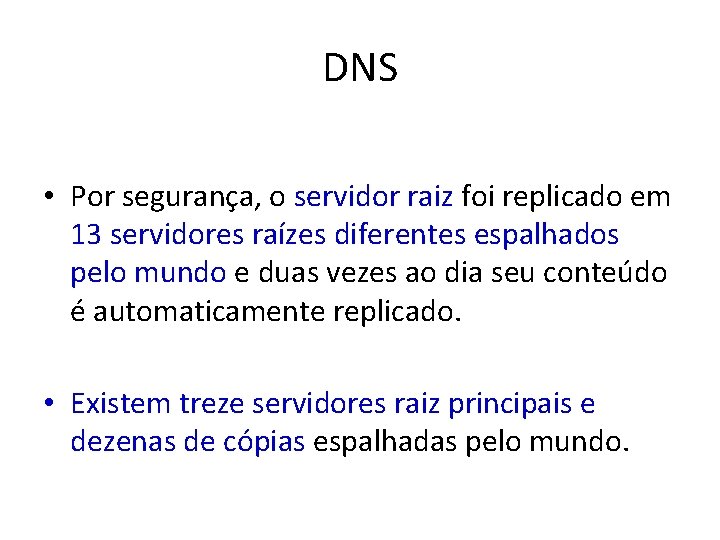 DNS • Por segurança, o servidor raiz foi replicado em 13 servidores raízes diferentes