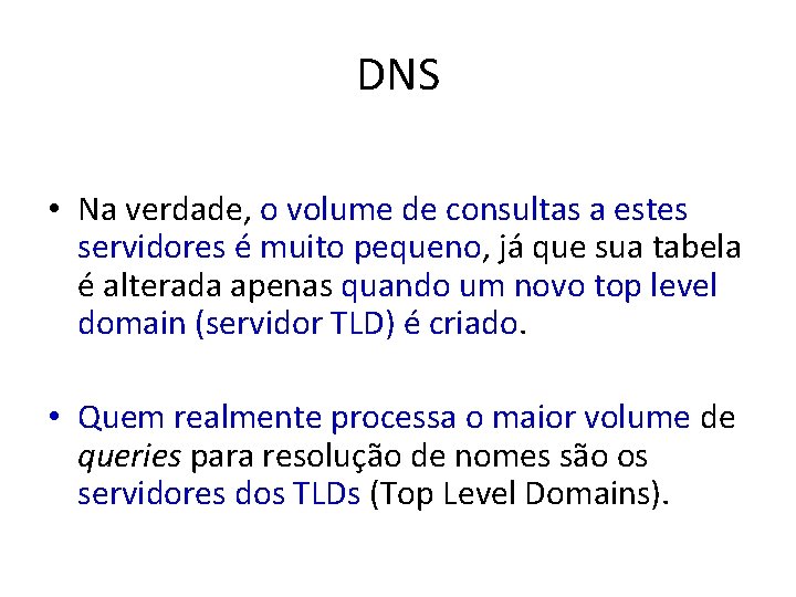 DNS • Na verdade, o volume de consultas a estes servidores é muito pequeno,