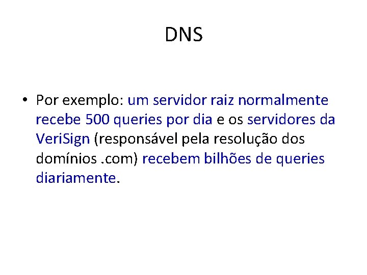 DNS • Por exemplo: um servidor raiz normalmente recebe 500 queries por dia e