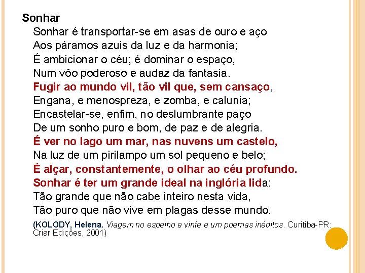 Sonhar é transportar-se em asas de ouro e aço Aos páramos azuis da luz