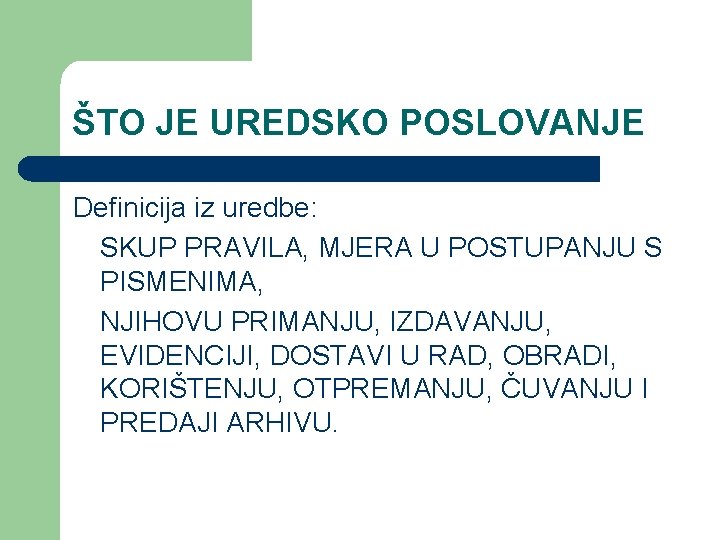 ŠTO JE UREDSKO POSLOVANJE Definicija iz uredbe: SKUP PRAVILA, MJERA U POSTUPANJU S PISMENIMA,