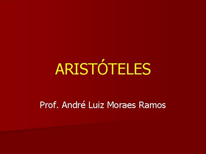 ARISTÓTELES Prof. André Luiz Moraes Ramos 