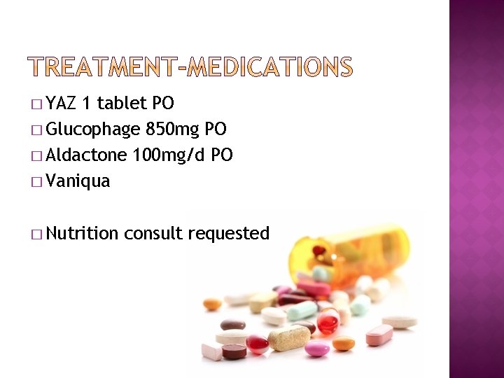 � YAZ 1 tablet PO � Glucophage 850 mg PO � Aldactone 100 mg/d