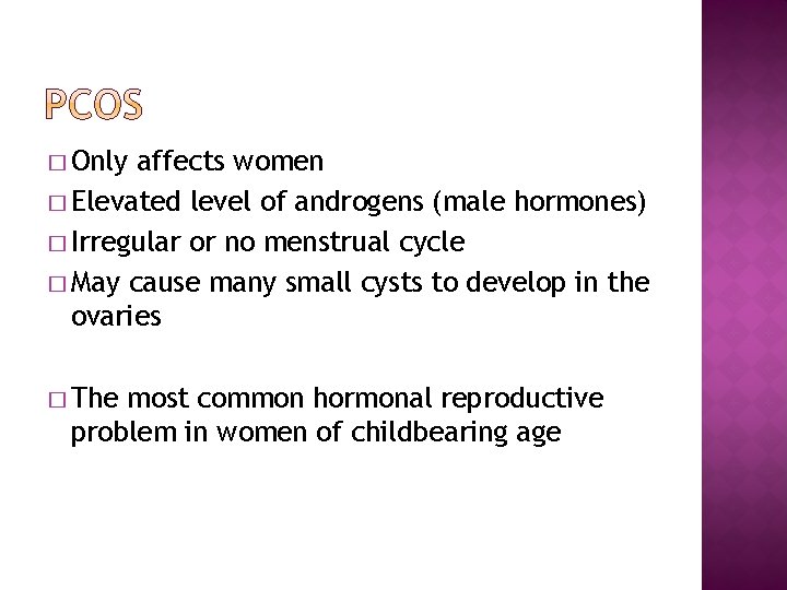 � Only affects women � Elevated level of androgens (male hormones) � Irregular or