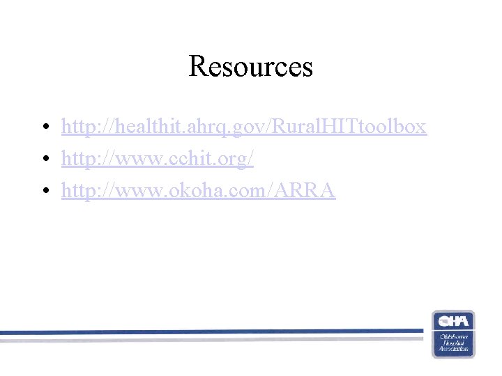 Resources • http: //healthit. ahrq. gov/Rural. HITtoolbox • http: //www. cchit. org/ • http: