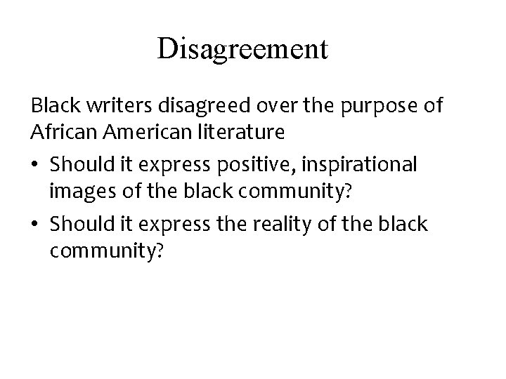 Disagreement Black writers disagreed over the purpose of African American literature • Should it