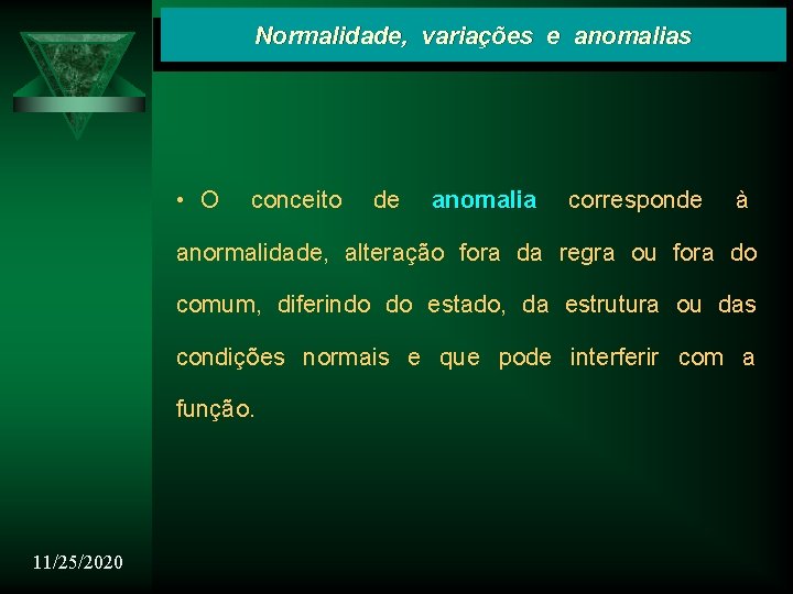 Normalidade, variações e anomalias • O conceito de anomalia corresponde à anormalidade, alteração fora