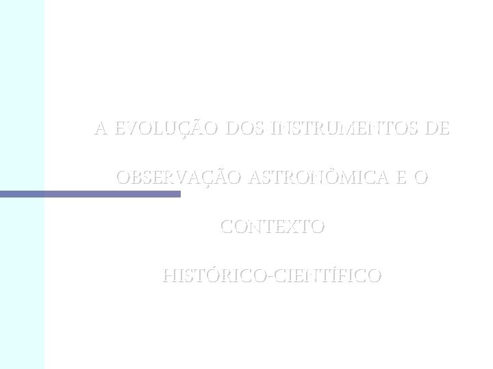 A EVOLUÇÃO DOS INSTRUMENTOS DE OBSERVAÇÃO ASTRONÔMICA E O CONTEXTO HISTÓRICO-CIENTÍFICO 