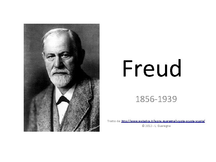 Freud 1856 -1939 Tratto da: http: //www. webalice. it/leone. guaragna/scuola-scuola/ © 2012 - L.