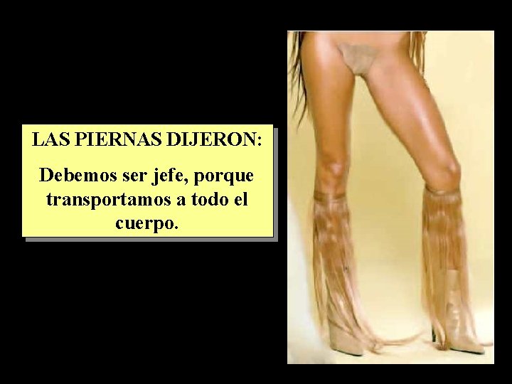 LAS PIERNAS DIJERON: Debemos ser jefe, porque transportamos a todo el cuerpo. 