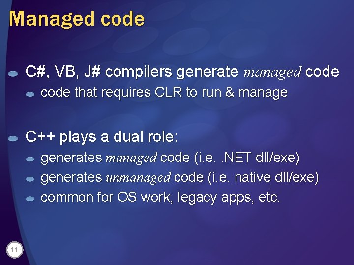 Managed code C#, VB, J# compilers generate managed code that requires CLR to run