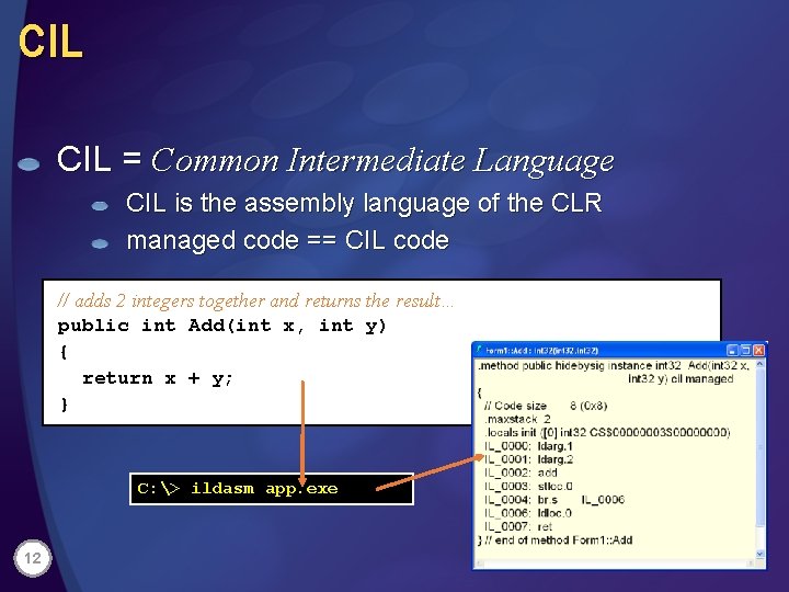 CIL = Common Intermediate Language CIL is the assembly language of the CLR managed