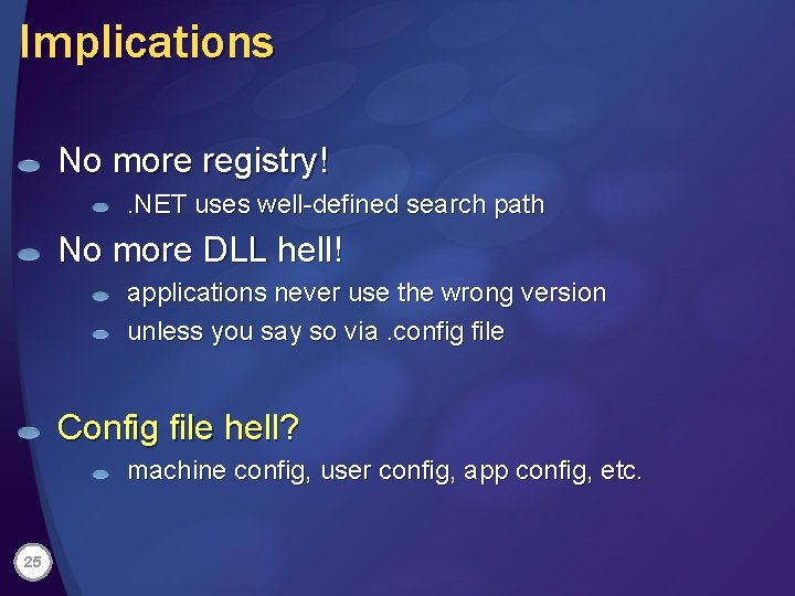 Implications No more registry!. NET uses well-defined search path No more DLL hell! applications