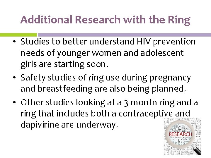 Additional Research with the Ring • Studies to better understand HIV prevention needs of