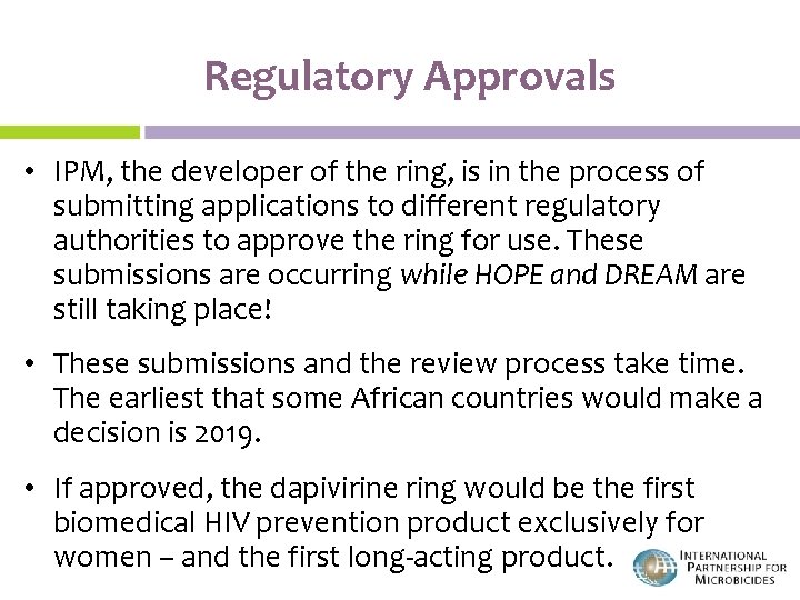 Regulatory Approvals • IPM, the developer of the ring, is in the process of