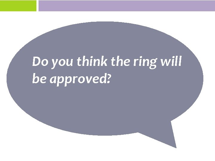 Do you think the ring will be approved? 