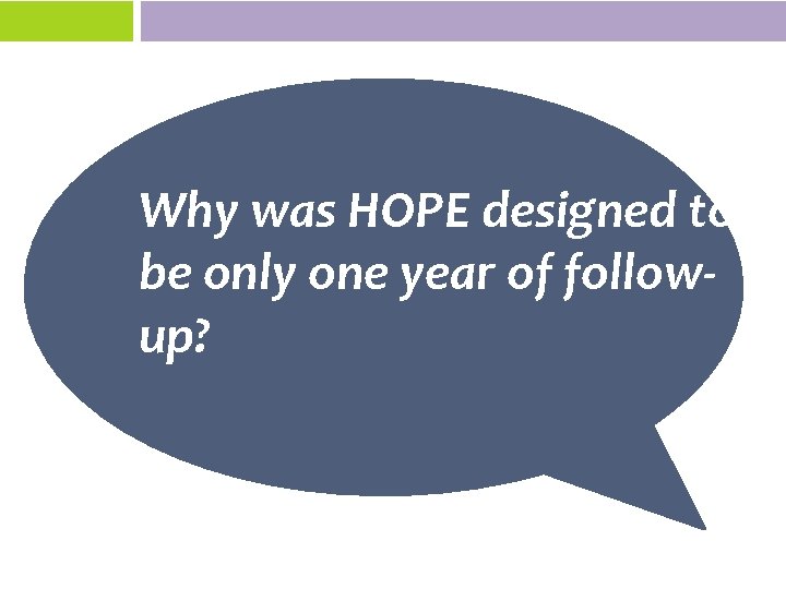 Why was HOPE designed to be only one year of followup? 