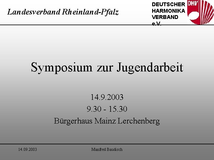 Landesverband Rheinland-Pfalz DEUTSCHER HARMONIKA VERBAND e. V. Symposium zur Jugendarbeit 14. 9. 2003 9.