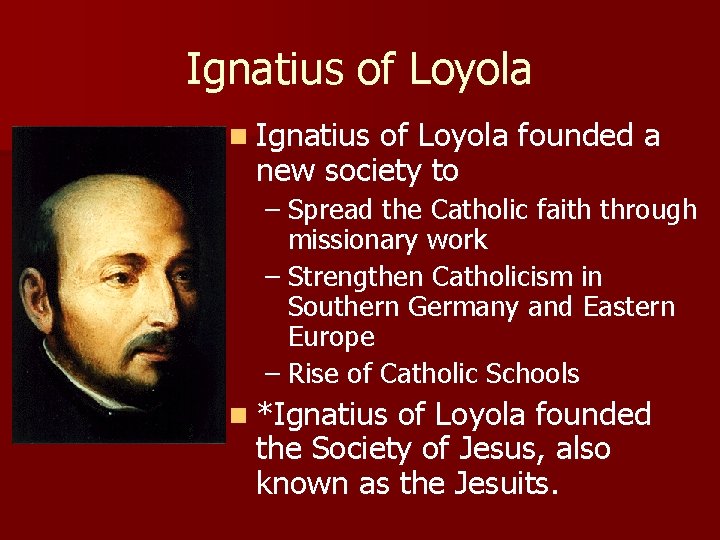 Ignatius of Loyola n Ignatius of Loyola founded a new society to – Spread