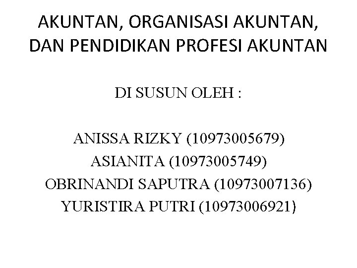 AKUNTAN, ORGANISASI AKUNTAN, DAN PENDIDIKAN PROFESI AKUNTAN DI SUSUN OLEH : ANISSA RIZKY (10973005679) AKUNTAN, ORGANISASI AKUNTAN, DAN PENDIDIKAN PROFESI AKUNTAN DI SUSUN OLEH : ANISSA RIZKY (10973005679)