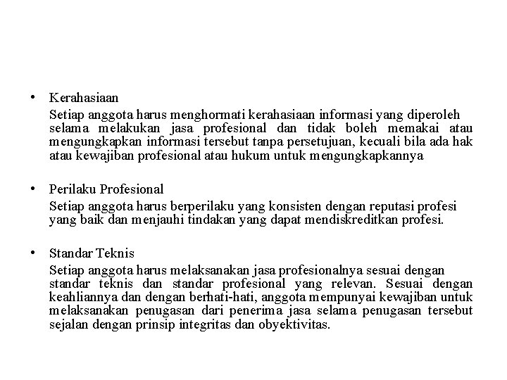 • Kerahasiaan Setiap anggota harus menghormati kerahasiaan informasi yang diperoleh selama melakukan jasa • Kerahasiaan Setiap anggota harus menghormati kerahasiaan informasi yang diperoleh selama melakukan jasa