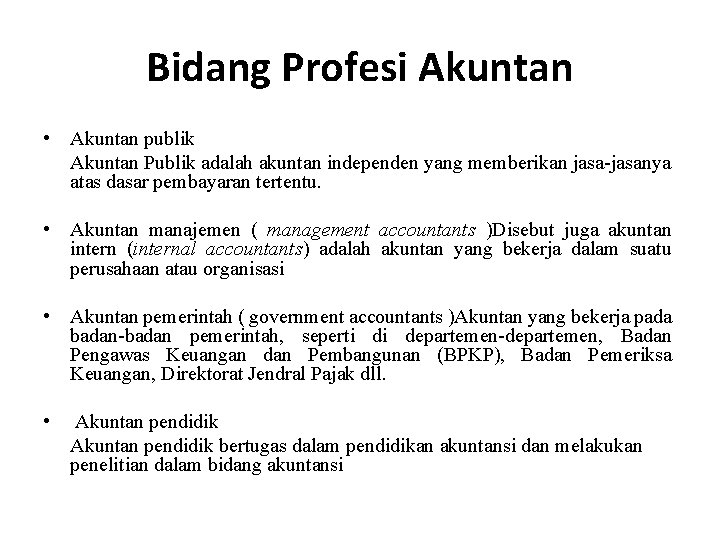 Bidang Profesi Akuntan • Akuntan publik Akuntan Publik adalah akuntan independen yang memberikan jasa-jasanya Bidang Profesi Akuntan • Akuntan publik Akuntan Publik adalah akuntan independen yang memberikan jasa-jasanya