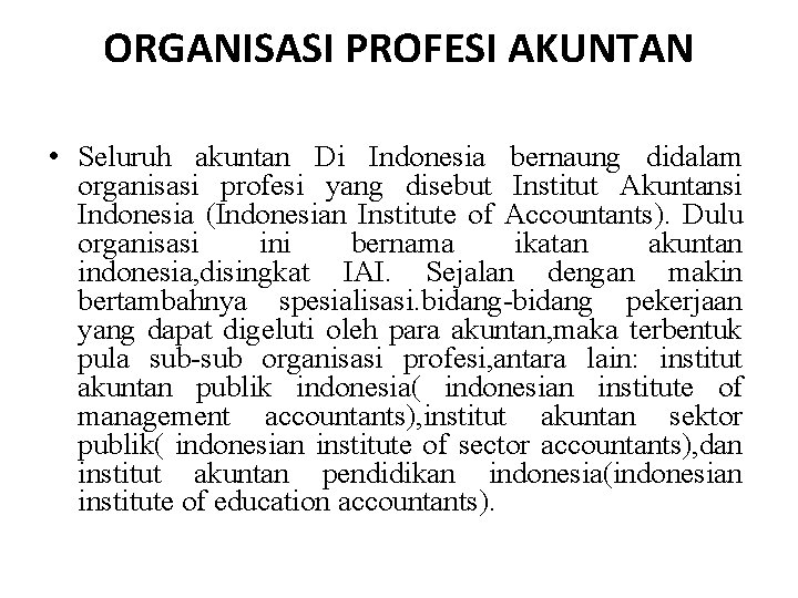 ORGANISASI PROFESI AKUNTAN • Seluruh akuntan Di Indonesia bernaung didalam organisasi profesi yang disebut ORGANISASI PROFESI AKUNTAN • Seluruh akuntan Di Indonesia bernaung didalam organisasi profesi yang disebut