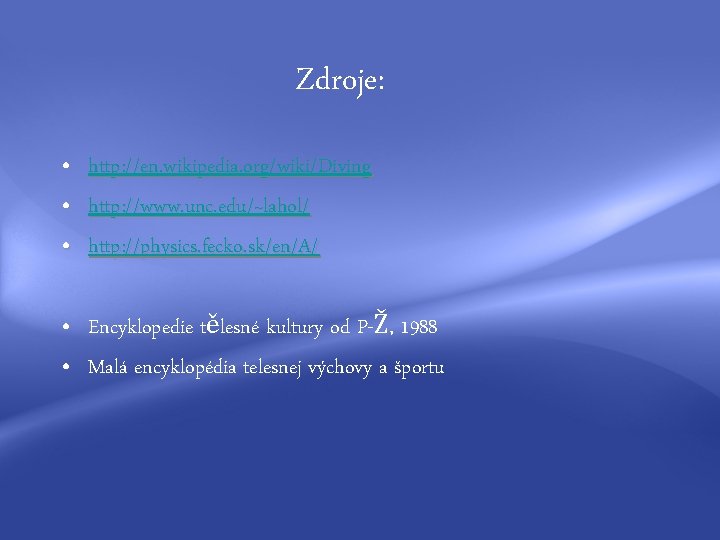 Zdroje: • • • http: //en. wikipedia. org/wiki/Diving http: //www. unc. edu/~lahol/ http: //physics.