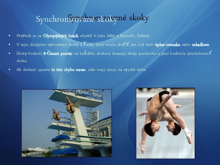 Synchronizované skoky • Prvýkrát sa na Olympijských hrách objavili v roku 2000 v Austrálii,