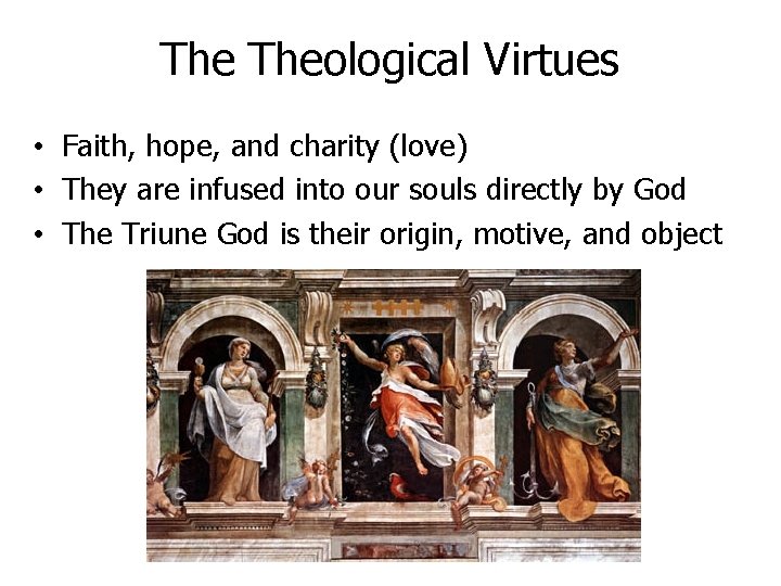 The Theological Virtues • Faith, hope, and charity (love) • They are infused into