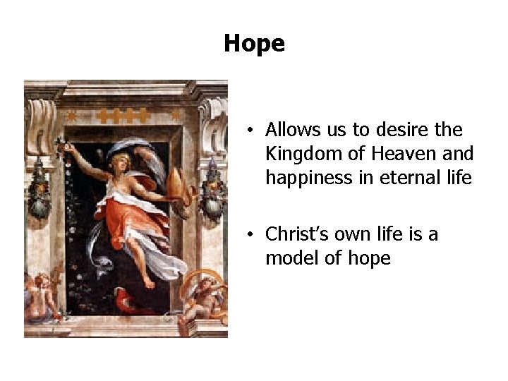 Hope • Allows us to desire the Kingdom of Heaven and happiness in eternal