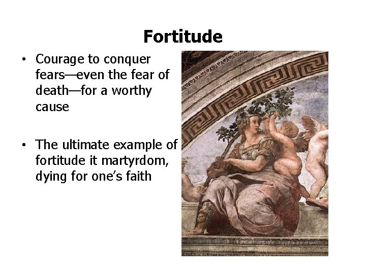 Fortitude • Courage to conquer fears—even the fear of death—for a worthy cause •