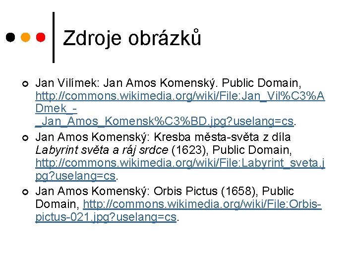 Zdroje obrázků ¢ ¢ ¢ Jan Vilímek: Jan Amos Komenský. Public Domain, http: //commons. Zdroje obrázků ¢ ¢ ¢ Jan Vilímek: Jan Amos Komenský. Public Domain, http: //commons.