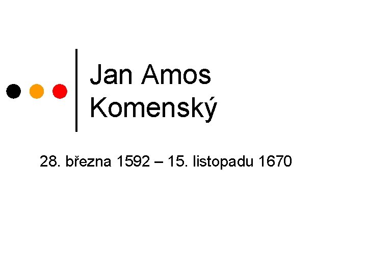 Jan Amos Komenský 28. března 1592 – 15. listopadu 1670 Jan Amos Komenský 28. března 1592 – 15. listopadu 1670