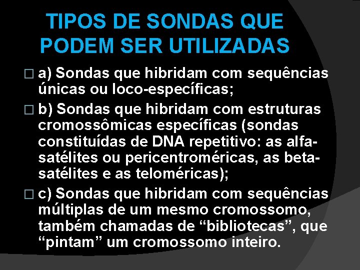 TIPOS DE SONDAS QUE PODEM SER UTILIZADAS � a) Sondas que hibridam com sequências TIPOS DE SONDAS QUE PODEM SER UTILIZADAS � a) Sondas que hibridam com sequências